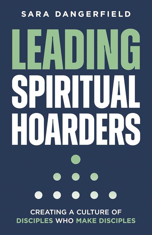 Leading Spiritual Hoarders: Creating a Culture of Disciples Who Make Disciples cover image