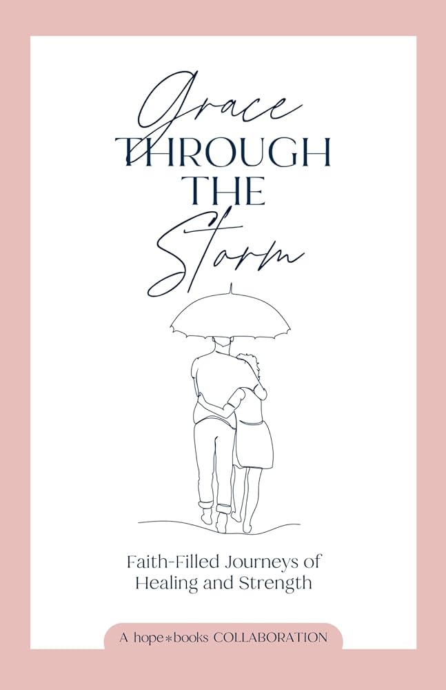 Grace Through the Storm: Faith-Filled Journeys of Healing and Strength cover image