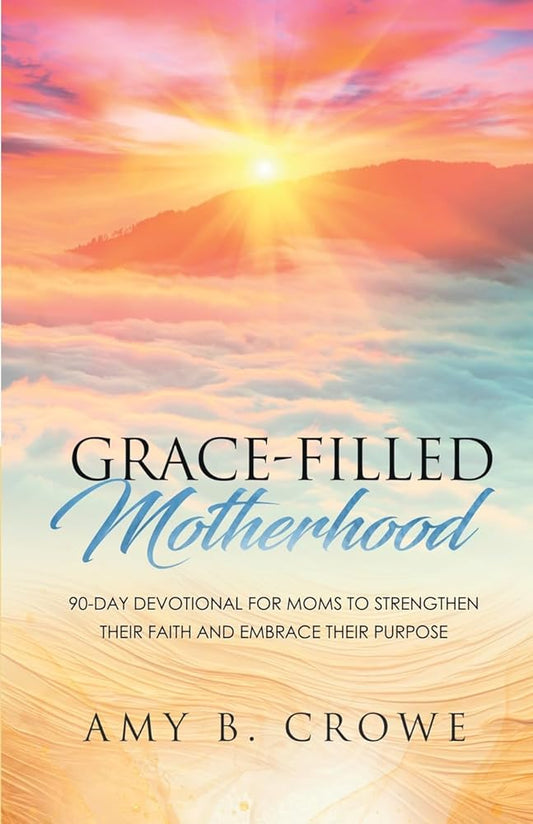 Grace-Filled Motherhood: 90-Day Devotional for Moms to Strengthen Their Faith and Embrace Their Purpose cover image