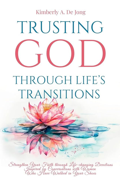Trusting God Through Life's Transitions: Strengthen Your Faith through Life-changing Devotions Inspired by Conversations with Women Who Have Walked in Your Shoes cover image