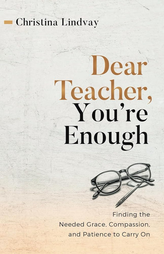 Dear Teacher, You're Enough: Finding the Needed Grace, Compassion, and Patience to Carry On cover image