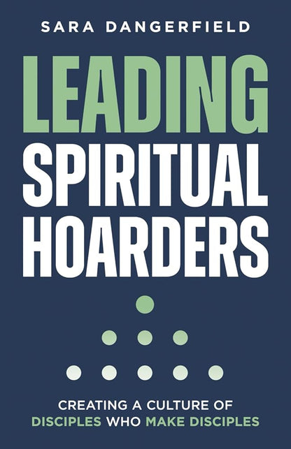 Leading Spiritual Hoarders: Creating a Culture of Disciples Who Make Disciples cover image