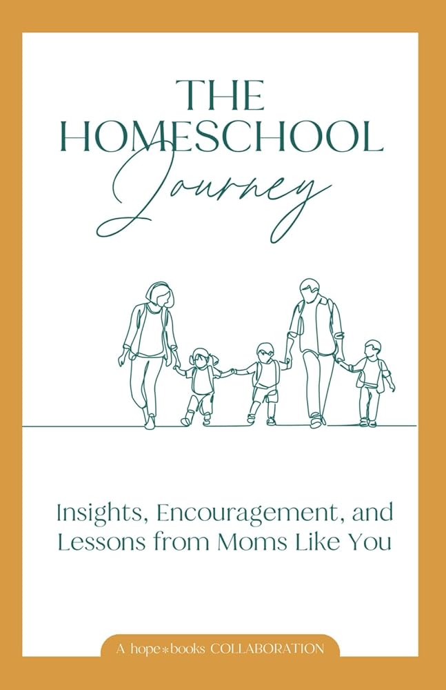 The Homeschool Journey: Insights, Encouragement, and Lessons from Moms Like You cover image