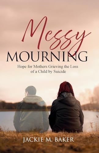 Messy Mourning: Hope for Mothers Grieving the Loss of a Child by Suicide cover image