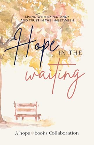 Hope in the Waiting: Living with Expectancy and Trust in the In-Between cover image