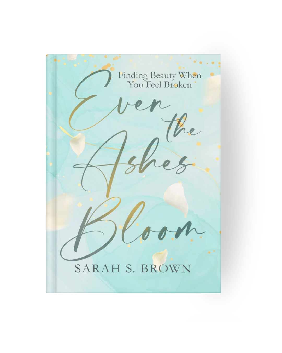 Even the Ashes Bloom: Finding Beauty When You Feel Broken