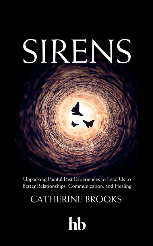 Sirens: Unpacking Painful Past Experiences to Lead Us to Better Relationships, Communication, and Healing